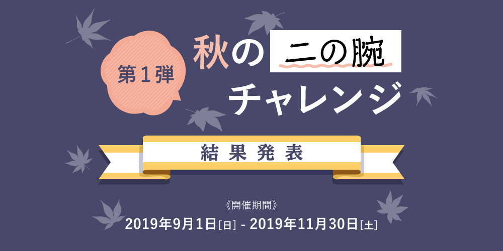 第1弾 秋の二の腕チャレンジ　結果発表 開催期間 2019年9月1日[日] - 2019年11月30日[土]