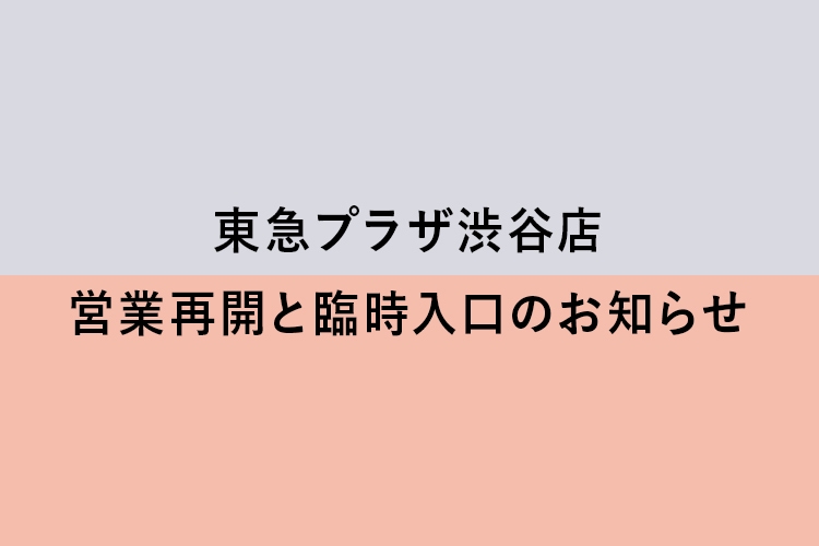 <東急プラザ渋谷店>営業再開と臨時入口のお知らせ
