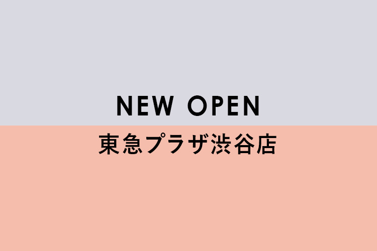 NEW OPEN 東急プラザ渋谷店